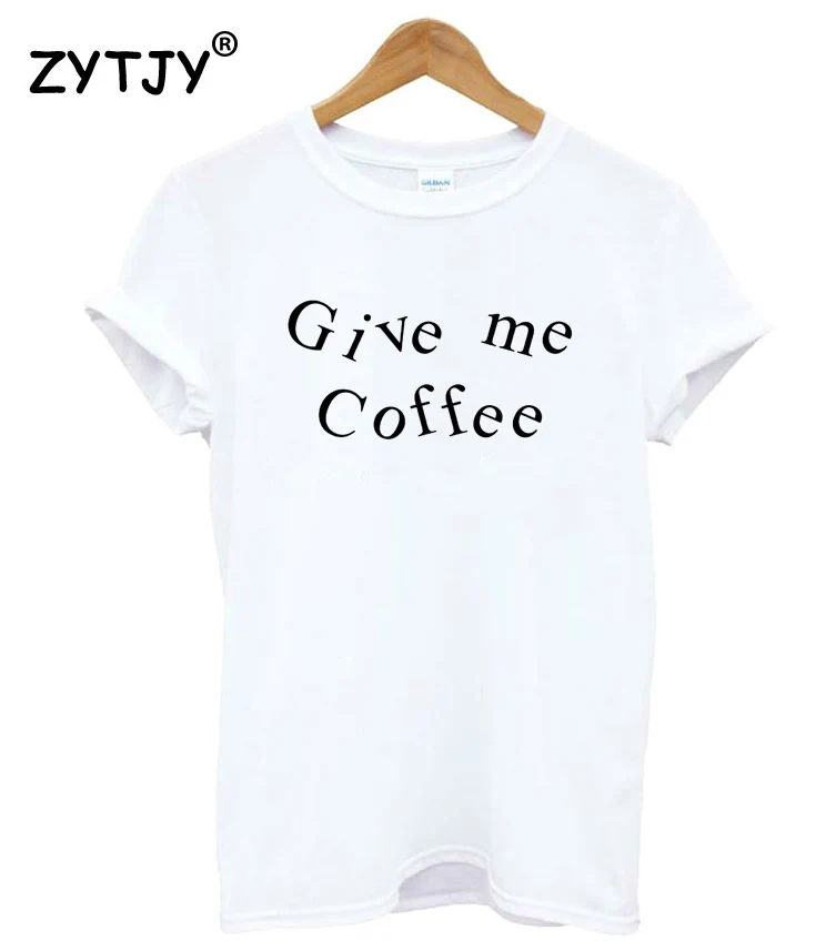 

Give me coffee Letters Print Women Tshirt Cotton Funny t Shirt For Lady Girl Top Tee Hipster Tumblr Drop Ship HH-394