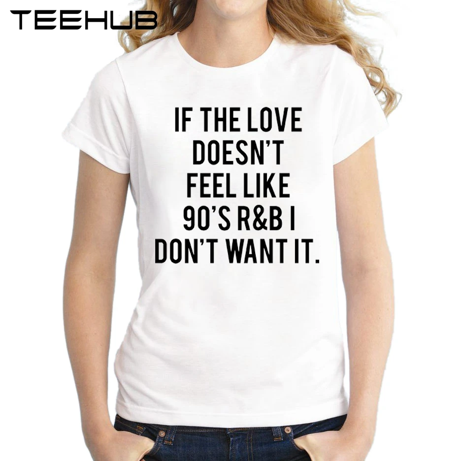 Женская футболка с надписью If The Love not Feel Like 90's R &amp B I Don't Want It летние женские