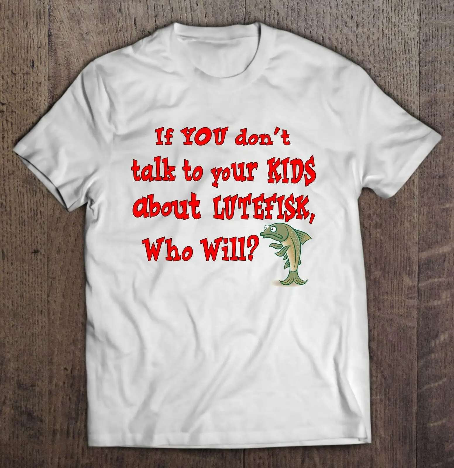 

If You Don't Talk To Your Kids About Lutefisk Who Will Men T-Shirt S-3XL