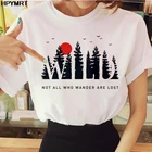 Wild not all who wander are lost Футболка с принтом женская модная повседневная рубашка женские топы одежда Новинка kpop steyer Harajuku футболка