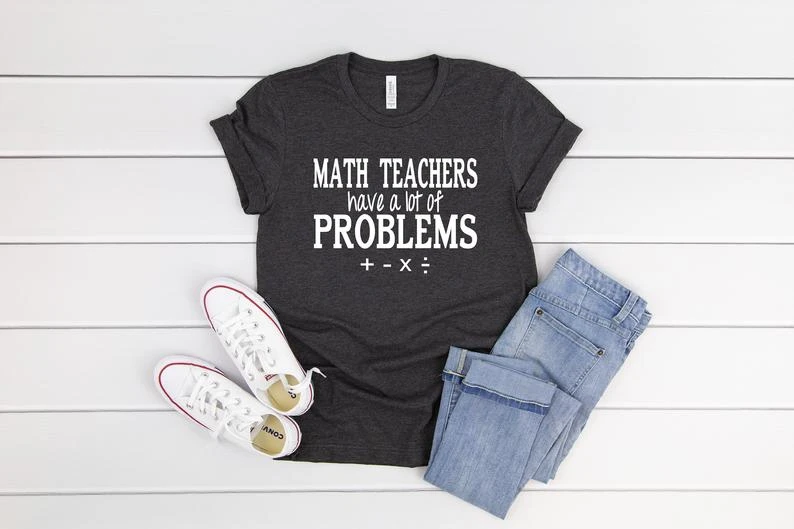 

Teacher Shirts, Math Teachers Have A Lot Of Problems, Funny Teacher T-Shirt, Math Teacher Shirts, Math Team Shirts, Teacher O509