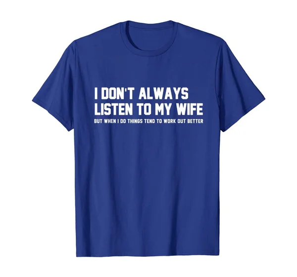 

I Don't Always Listen To My Wife Funny Quote T-Shirt