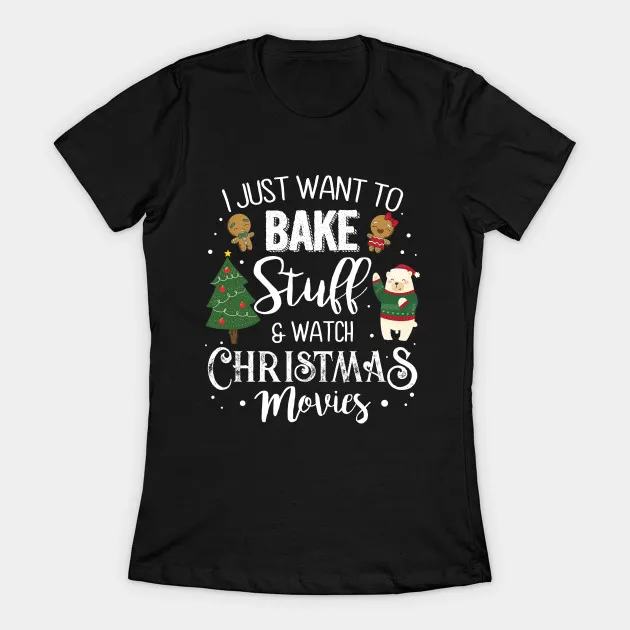 

I Just Want To Bakke Stuff And Watch Christmas Movies Gift Women's T-Shirt