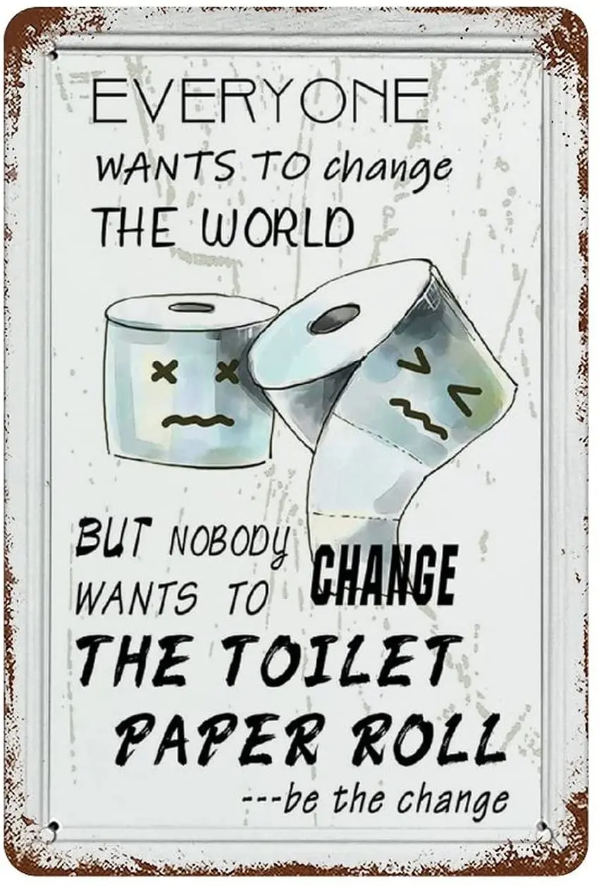 

Metal Wall Sign EVERYONE WANTS TO Chang THE WoRLD BUT NOBDDY WANTS CHANGE THE TOILEF PAPER ROLL Household Toilet Metal Tin Plate