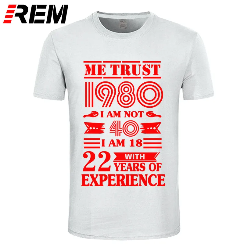 REM 1980 ME TRUST I'm NOT 40 IAM 18 с 22 летним опытом футболка мужская мода