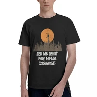 ask me about my ninja disguise classic men unique tees short sleeve crewneck t shirt pure cotton gift clothing