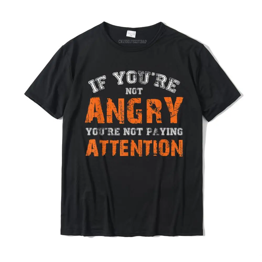 

If You're Not Angry You're Not Paying Attention T Shirt Birt Tshirts Casual Funky Cotton Tops Shirts Custom For Men