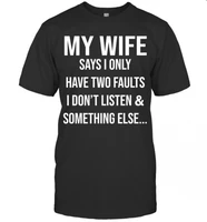 krazy tees my wife says i only have two faults i dont listen and something else t shirt