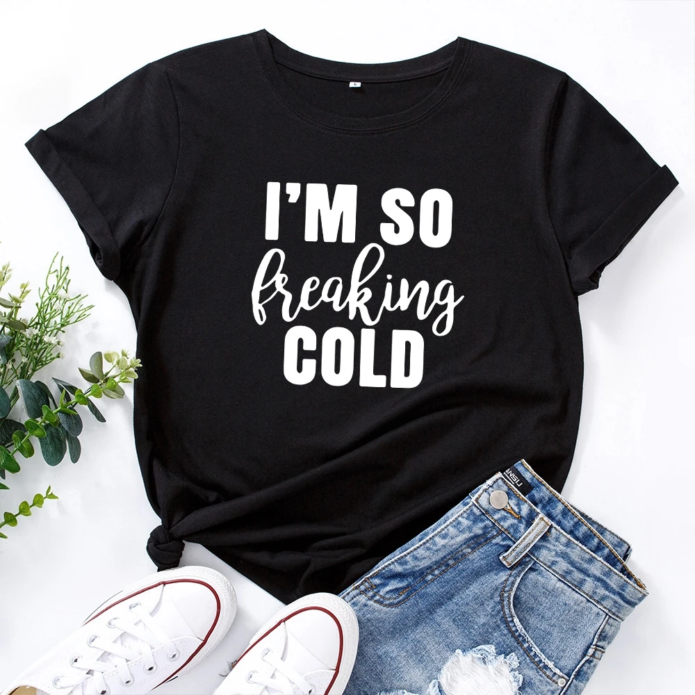 

I M SO FREAKING COLD Letter Print T Shirts Women Short Sleeve O Neck Tshirt Summer Graphic Tee Shirt Tops TX6004