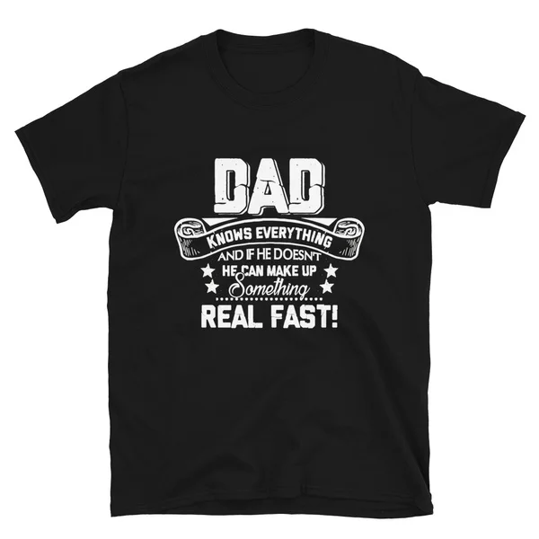 

DAD Know Everything And If He Doesn't He Can Make Up SomeThing Real Fast - Funny Fathers Day Tshirt Short-Sleeve Unisex T-Shirt