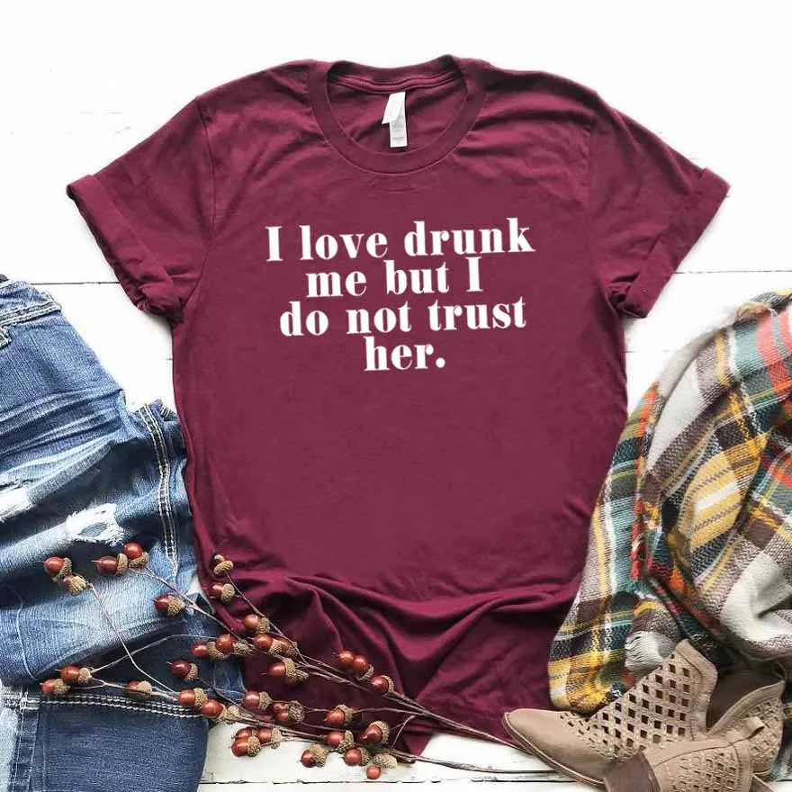 

I love drunk me but I do not trust her Women tshirt Cotton Hipster Funny t-shirt Gift Lady Yong Girl Top Tee Drop Ship ZY-444