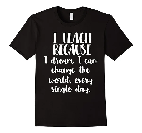 

I Teach Because I Dream I Change The World - Teacher T Shirt Men's Short Sleeve T-shirt