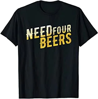 

Best Gifts for Beer Lovers Need four beers funny beer gift T-Shirt