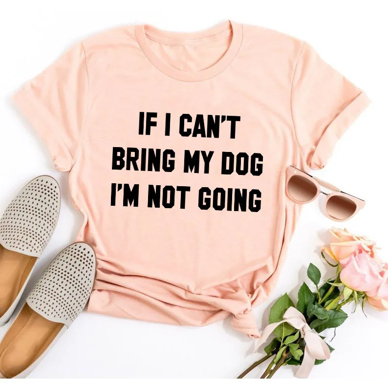 Футболка с надписью IF I't BRING MY DOG I'M NOT GOING, забавные повседневные футболки с круглым вырезом, подарок для влюбленных, хлопок, топы в подарок для влюбленных - Цвет: peach tee black text