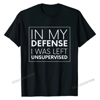 in my defense i was left unsupervised tshirt gag gift oversized male top t shirts printed on tops shirt cotton fashionable