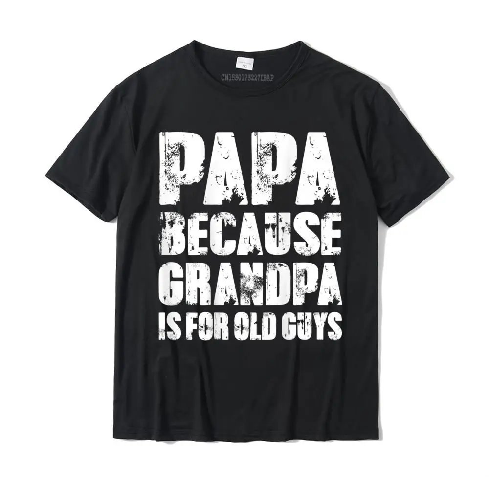 

Mens Papa Because Grandpa Is For Old Guys Dad Papa Grandpa Gifts T-Shirt Family Street T Shirts Cotton Youth Tops & Tees Street