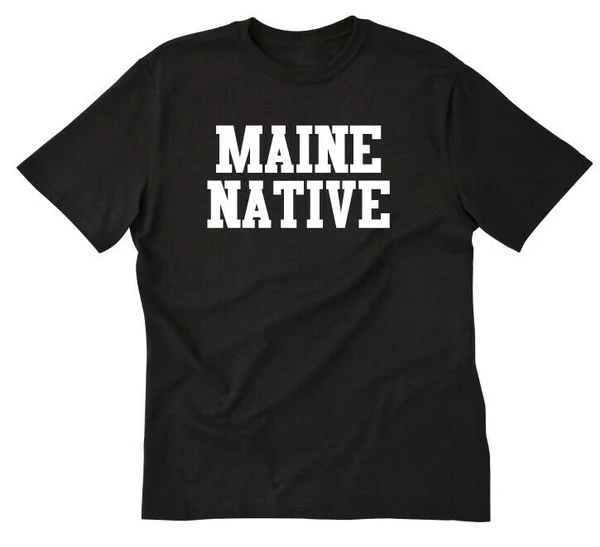 

Maine Native Shirt Funny Maine Native T-shirt Funny Maine Home State