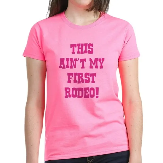 

This Ain't My First Rodeo! Women's Women's Classic T-Shirt