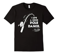i love a good pole dance fishing t shirt men short sleeve t shirt