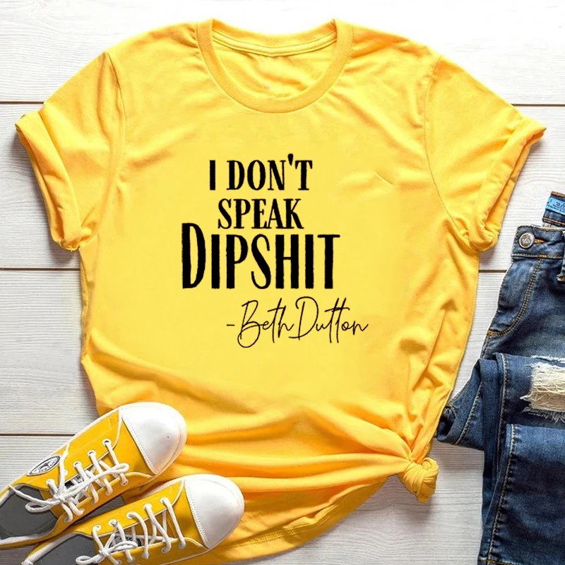 

Women Shirt with Saying I Don't Speak Dipshit Female Beth Dutton Print O-neck Tshirt Unisex Tv Host Simple Loose Tee Girl Tops