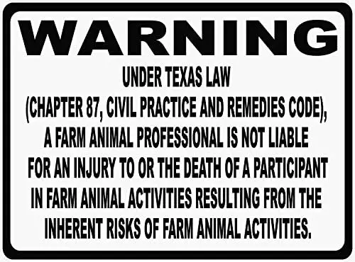 

Warning Sign Texas Equine Liability Law Sign. § 87.005 Inform Patrons at Your Horse Riding Facility of Your Company's Rules