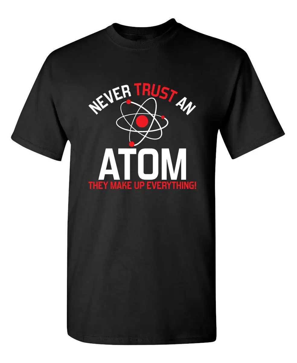 

Never Trust an Atom Adult Humor Science Graphic Novelty Sarcastic Funny T Shirt Cotton Vintage Tees Shirt