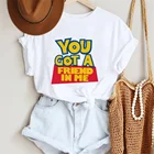 Футболка с надписью You Got A Friend In Me, летние белые повседневные свободные футболки с круглым вырезом и надписью История игрушек, Новая модная женская одежда