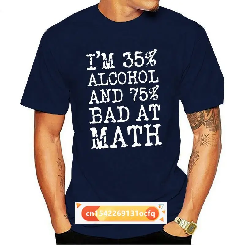 

I'M 35% Alcohol And 75% Bad At Math - Funny Beer Vodka Drinking Party T-Shirt Cotton Men T Shirts Classical 2021 Tee Shirt