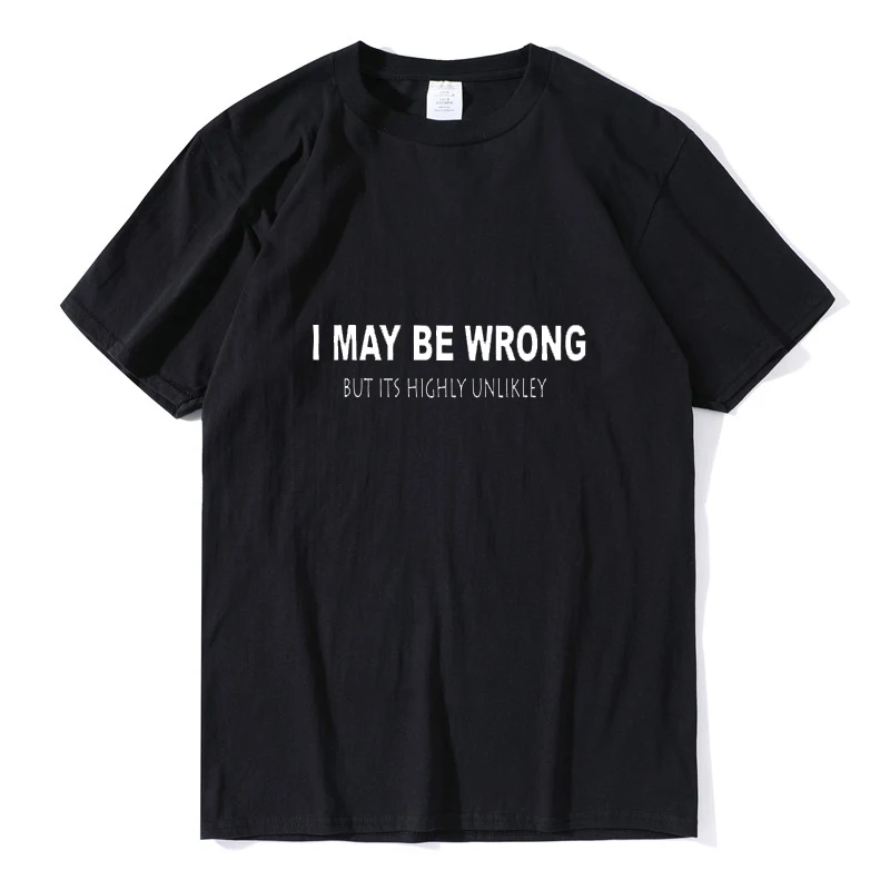 

Funny T Shirt I May Be Wrong But Its Highly Unlikley Tee Men Women Unisex High Quality 100% Cotton Novelty short sleeve tee