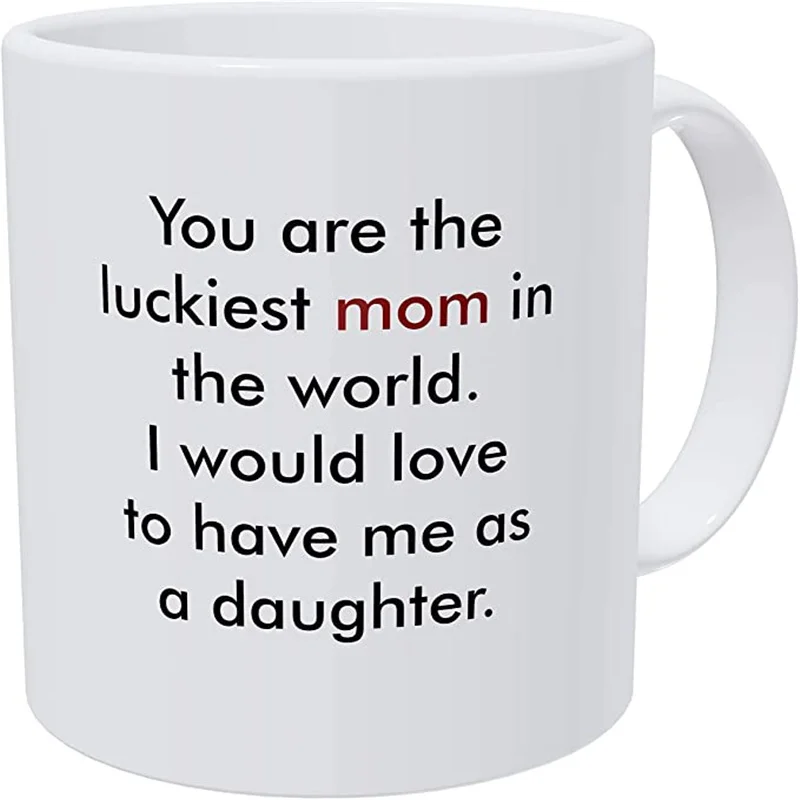 

Вы самая удачная мама в мире, я с удовольствием буду иметь меня как дочь, забавная белая кофейная кружка 11 унций