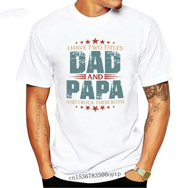 

Design Mens I Have Two Titles Dad And Papa And I Rock Them Both Funny T-Shirt 2021 Unisex Funny Tops TEE Shirt