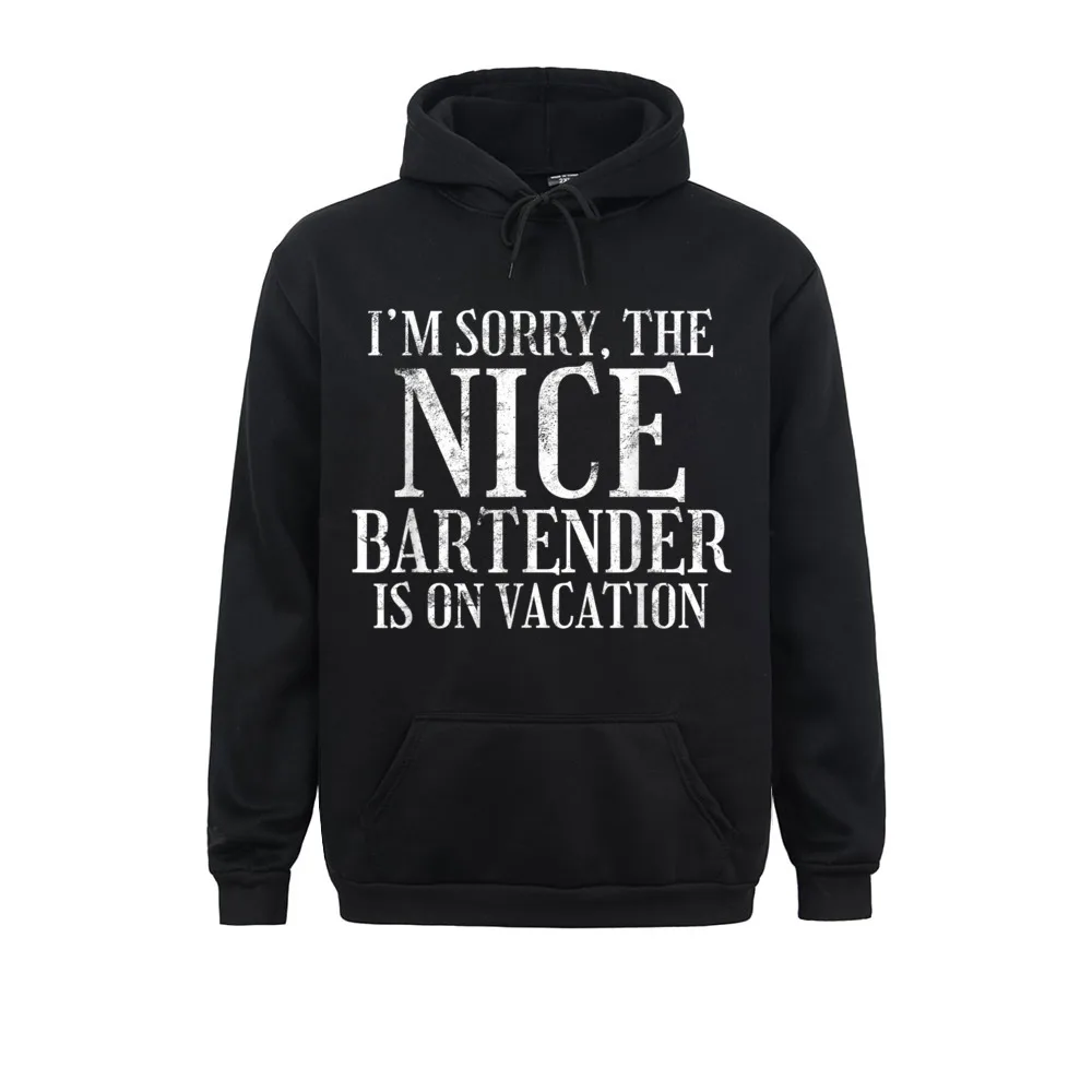 

I'm Sorry The Nice Bartender Is On Vacation Sarcastic Designer Fashionable Sweatshirts Long Sleeve Hoodies For Men Hoods Fall