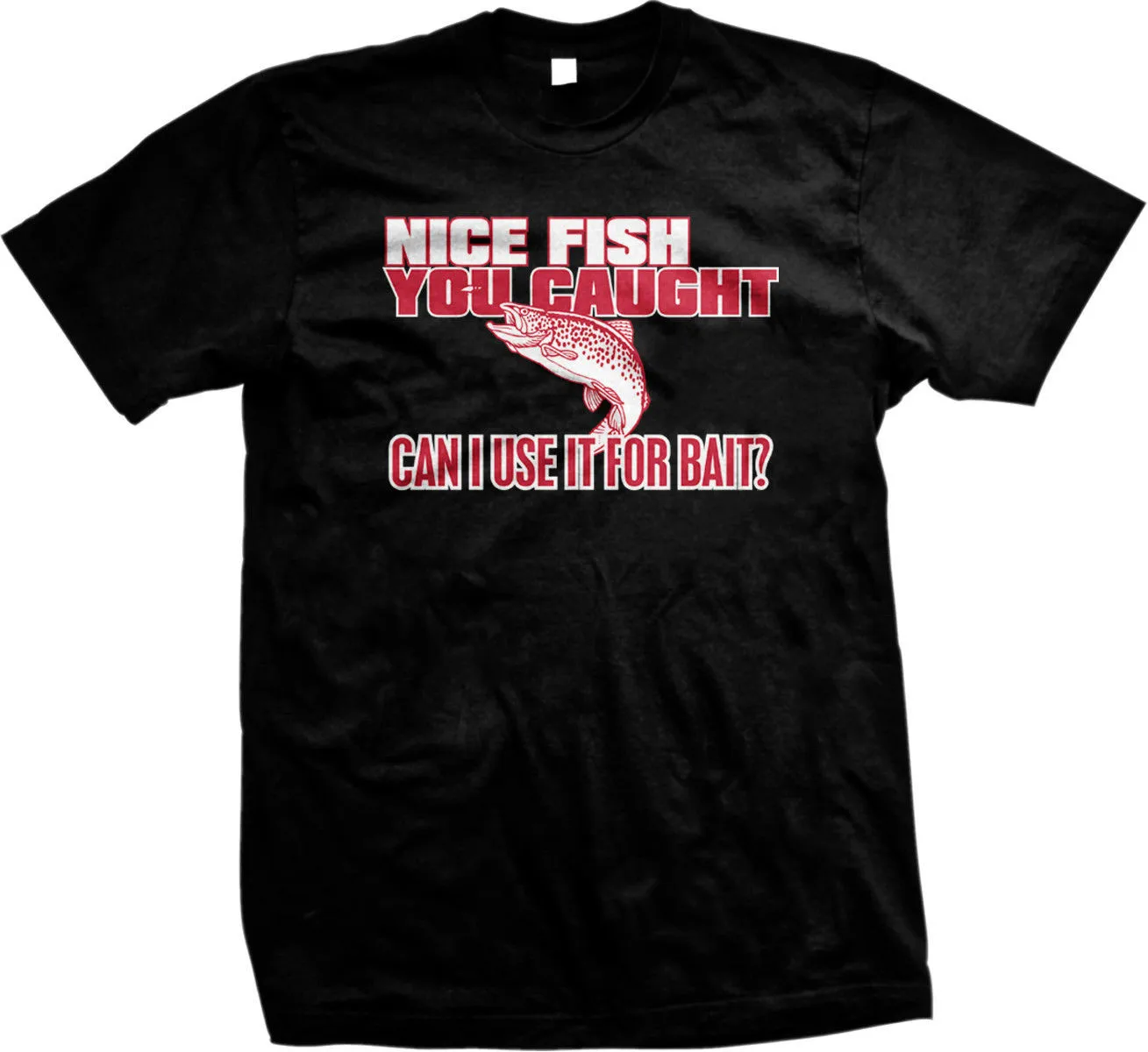 

Nice Fish You Caught, Can I Use It For Bait. Funny Fishings Humor Lure Men's Short Sleeve O-Neck Cotton T-Shirt Size S-3XL