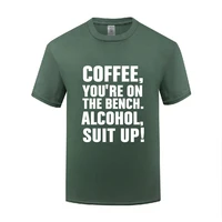 funny coffee you are on the bench alcohol suit up cotton t shirt fun men o neck summer short sleeve tshirts