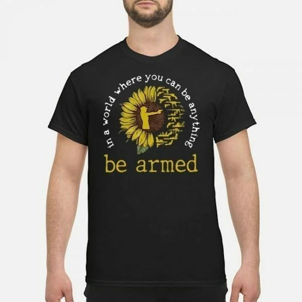 

In A World Where You Can Be Anything Be Armed T-Shirts Size S-4xl US cotton 2020