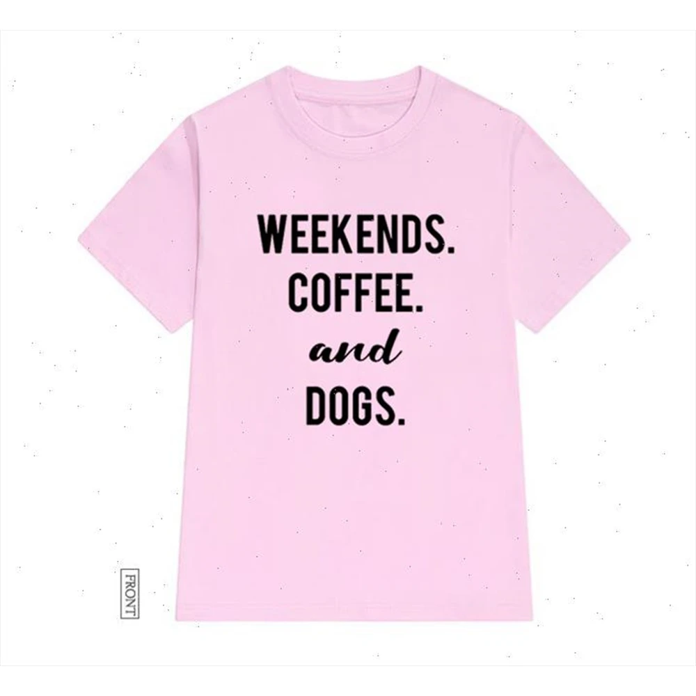 

Weekends Coffee And Dogs Women tshirt Casual Funny t shirt Lady Yong Girl Top Tee