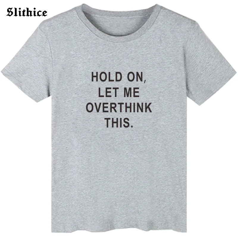

HOLD ON LET ME OVERTHINK THIS Fashion Summer Women T-shirts Tops harajuku Casual Graphiclady t-shirt Gift Girl Top