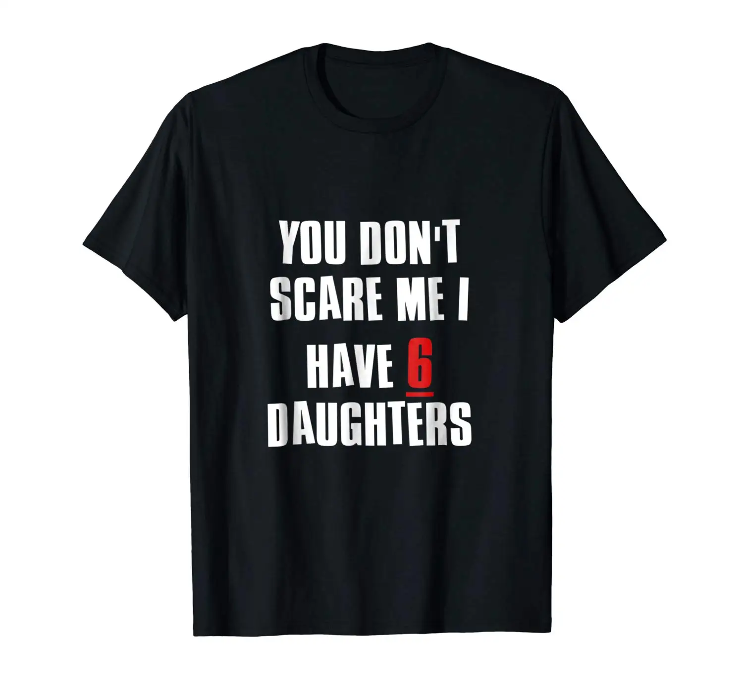 

2019 Fashion Men T shirt You Don T Scare Me I Have 100% Cotton Daughters T Shirt