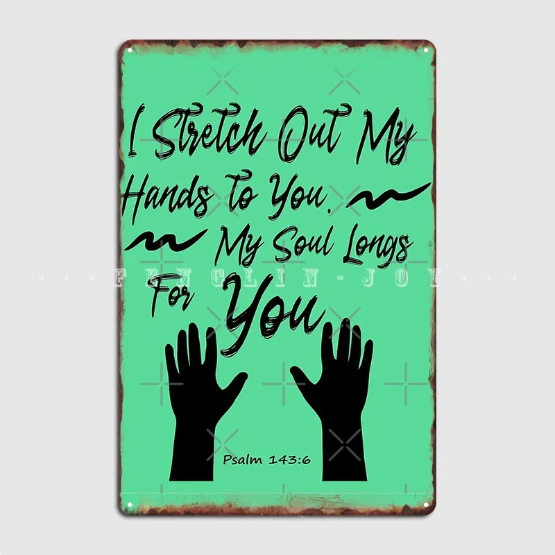 

Stretch Out My Hands To You. My Soul Longs For You Psalm 143 Metal Sign Club Party Club Bar Designing Plates Tin Sign Poster