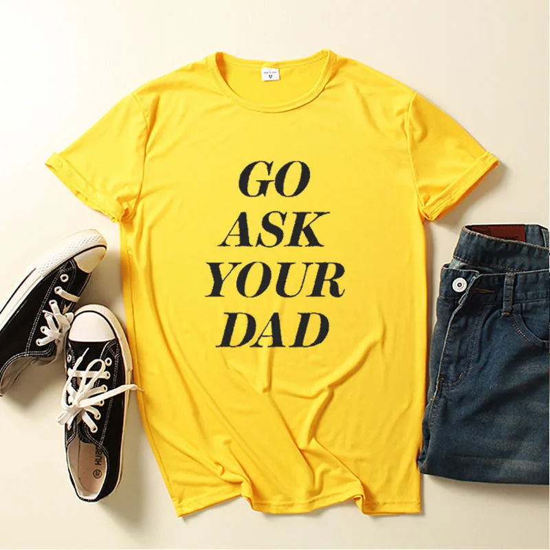 

Go Ask Your Dad Letter Print Women T Shirt Short Sleeve O Neck Loose Women Tshirt Ladies Tee Shirt Tops Clothes Camisetas Mujer