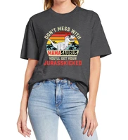 dont mess with mamasaurus youll get jurasskicked mothers day dinosaur mama shirts novelty women 100 cotton t shirt mama gift