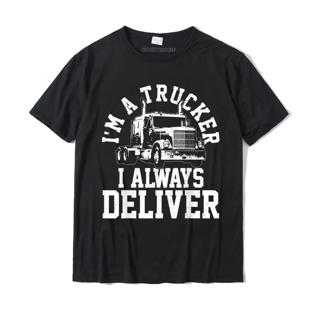 

Mens I'm A Trucker I Always Deliver Funny Truck Driver Gift T-Shirt Casual Tops & Tees Cotton Young T Shirts Casual Oversized