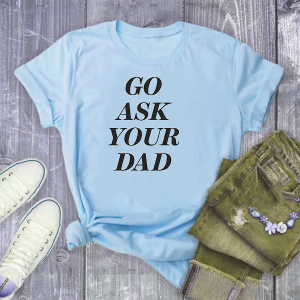 GO ASK YOUR DAD Letter Print T Shirt Women Short Sleeve O Neck Loose Tshirt 2020 Summer Causal Tee Tops Mujer | Женская одежда
