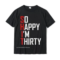 funny 30th birthday gift so happy im thirty 30 year old t shirt hip hop men t shirt casual t shirt cotton fitness tight