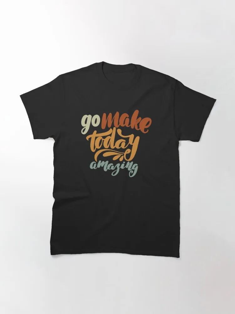 

Tops T Shirt Women Go Make Today Amazing Classic T-Shirt