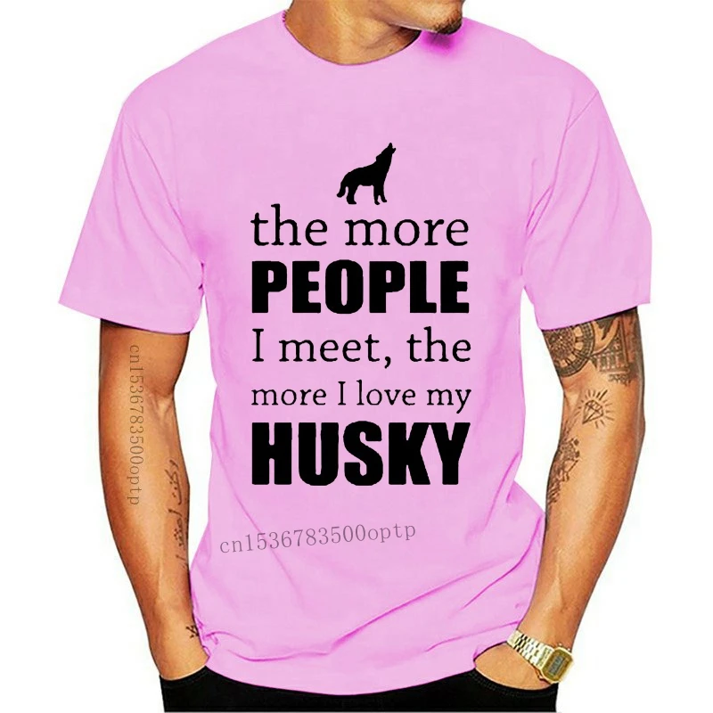 

Men's The More People I Meet The More I Love My Dog Husky Printed T Shirt Custom Valentine's T Shirts for Men women tshirt