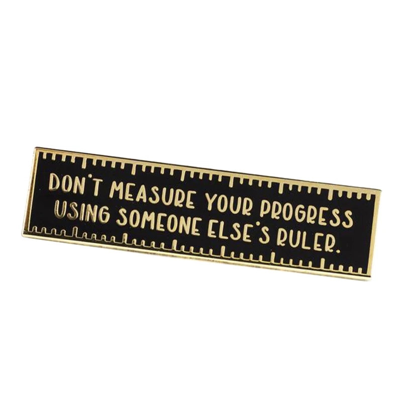 

Don't Measure Your Progress Using Someone Else's Ruler enamel Pin Empowering Reminder badge