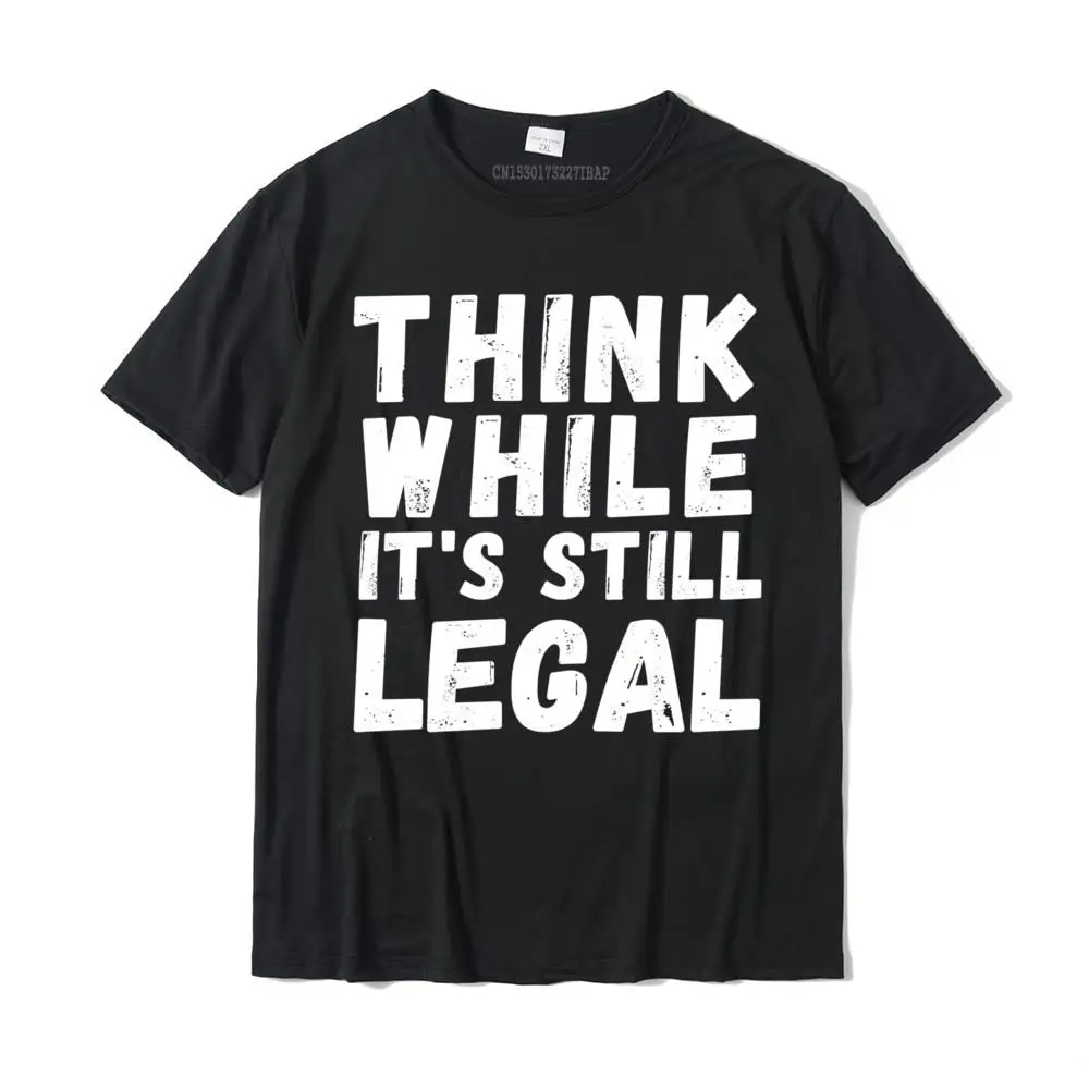 

Think While It's Still Legal Funny Fathers Day Conservative Tee Shirt Men Tops Shirts Family Gift Cotton Mens Tshirts Gift