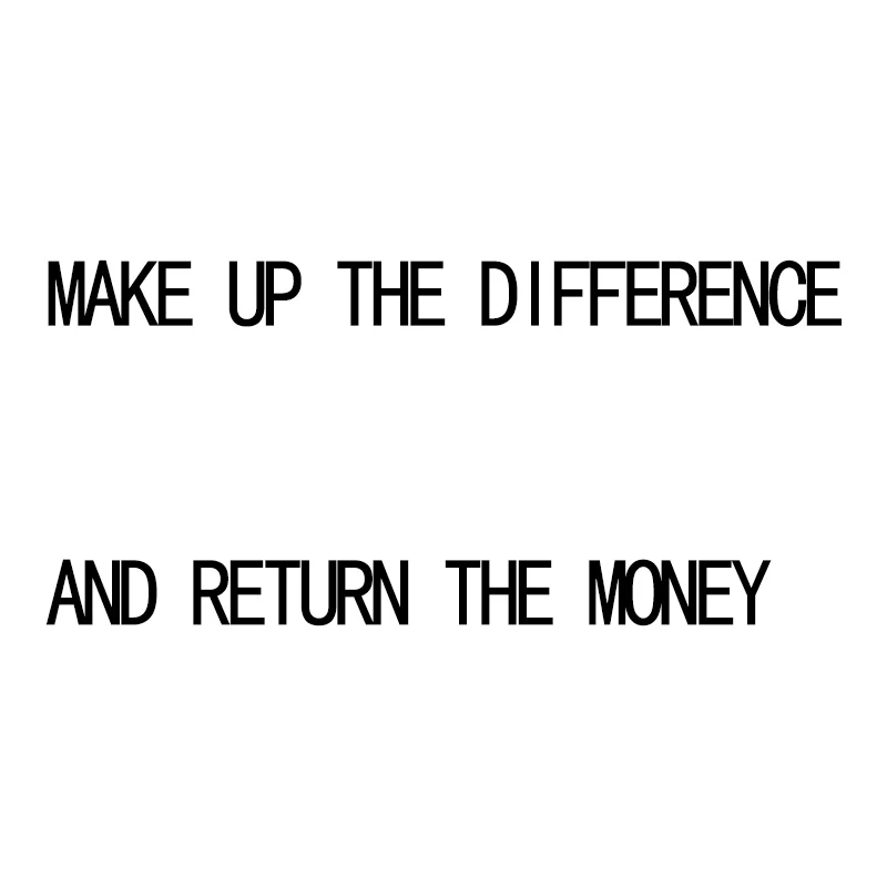 

Make up the difference, return money, please purchase the corresponding amount