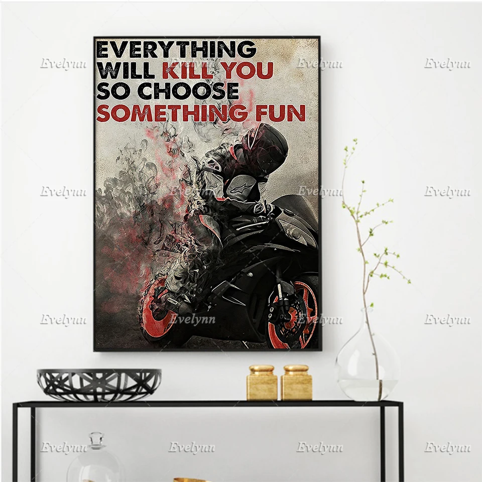 

Biker Racer Motorcycle Racing Lovers Everything Will Kill You So Choose Something Fun Poster Home Decor Canvas Floating Frame